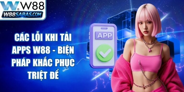 Các Lỗi Khi Tải Apps W88